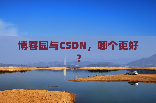 博客园与CSDN,哪个更好?